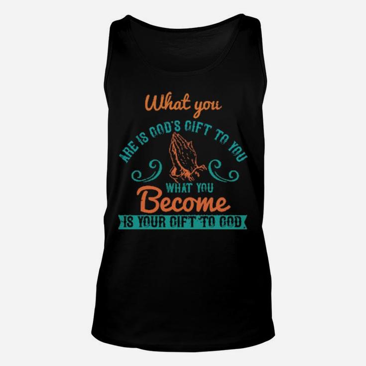 What You Are Is Gods Gift To You What You Become Is Your Gift To God Unisex Tank Top