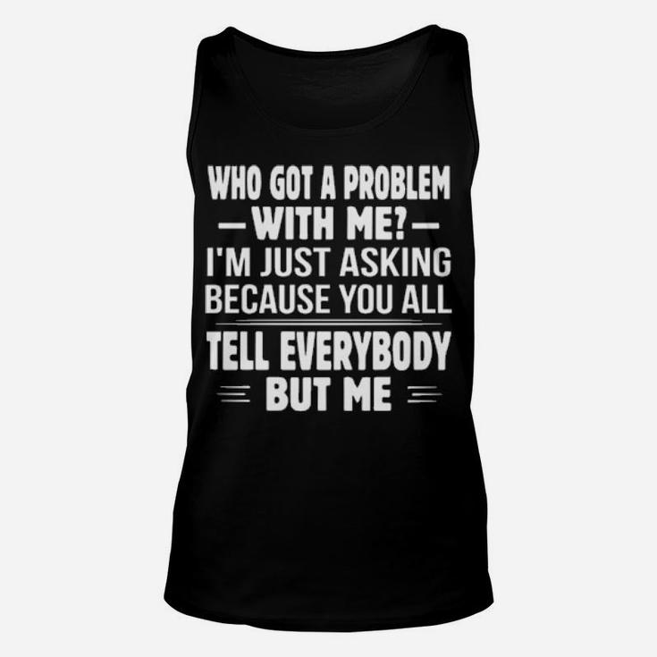 Who Got A Problem With Me I'm Just Asking Because You All Unisex Tank Top