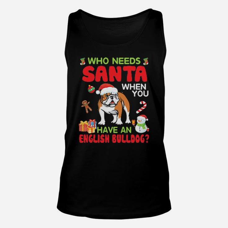 Who Needs Santa When You Have A English Bulldog Merry Xmas Unisex Tank Top
