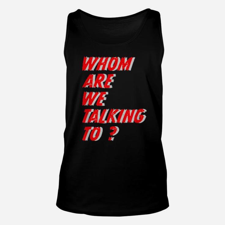 Whom Are We Talking To What Conversations Do We Have Unisex Tank Top