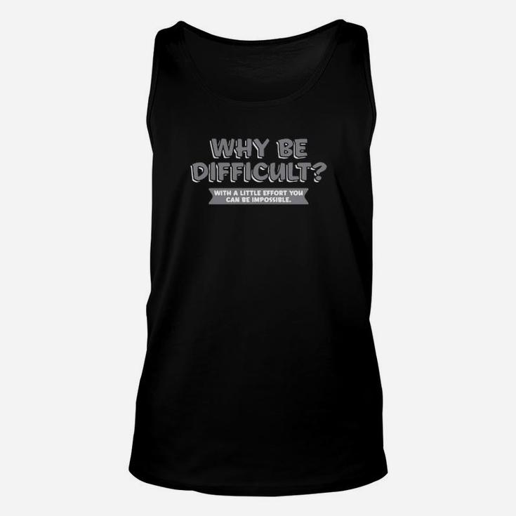 Why Be Difficult With A Little Effort You Can Be Impossible Unisex Tank Top