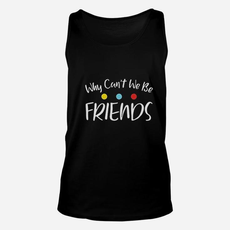 Why Can Not We Be Friends Unisex Tank Top