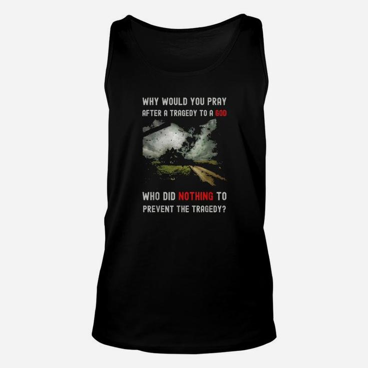 Why Would You Pray After A Tragedy Unisex Tank Top