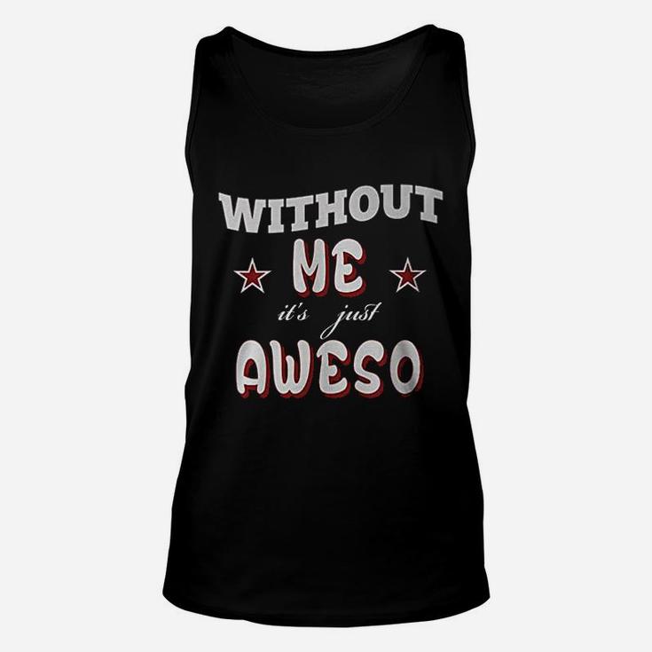 Without Me Awesome Unisex Tank Top