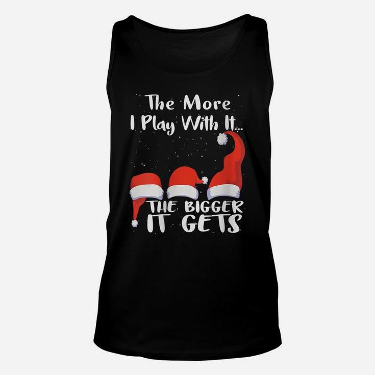 Womens Funny Santa Hat The More I Play With It, The Bigger It Gets Unisex Tank Top