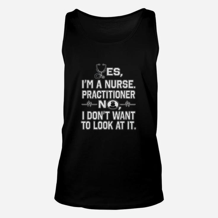 Yes I Am A Nurse Practitioner No Dont Want To Look At It Unisex Tank Top