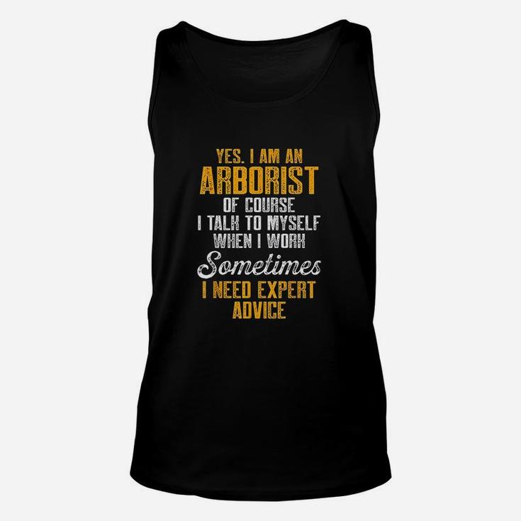 Yes I Am An Arborist Of Couse I Talk To Myself When I Work Unisex Tank Top