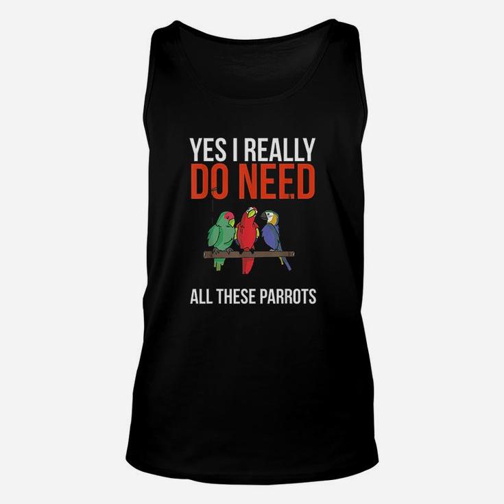 Yes I Really Do Need All These Parrots Funny Parrot Bird Unisex Tank Top