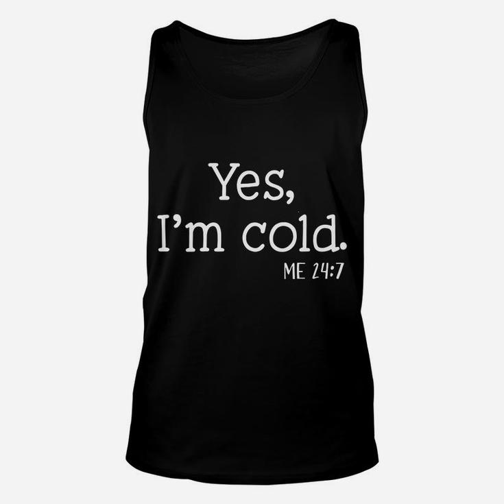 Yes I'm Cold Me 24 7 I Am Literally Freezing Always Cold Unisex Tank Top