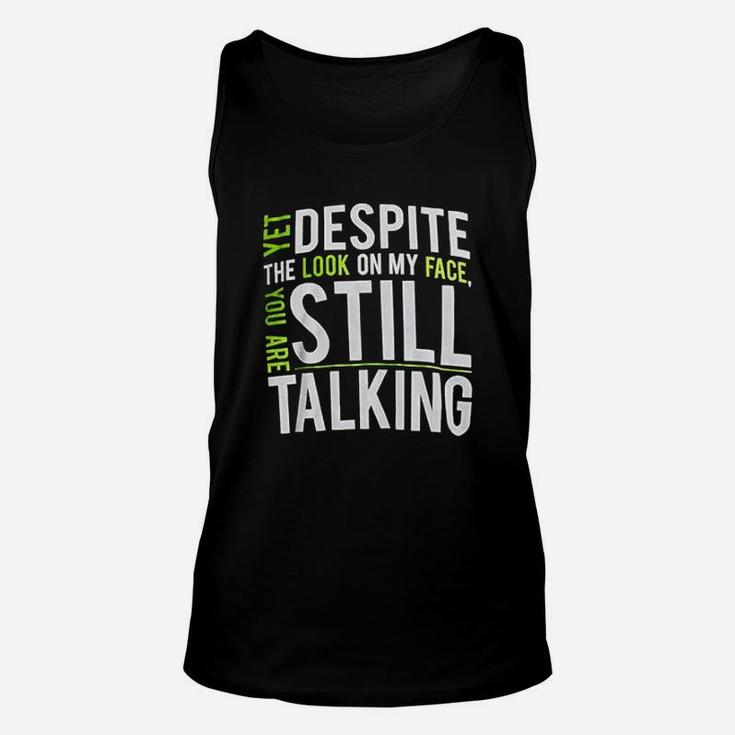 Yet Despite The Look On My Face You Are Still Talking Unisex Tank Top