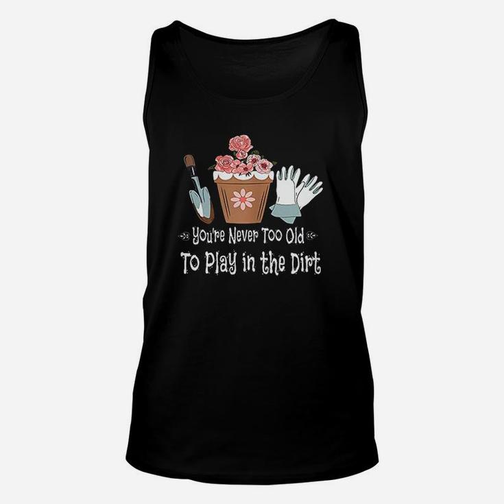 You Are Never Too Old To Play In The Dirt Unisex Tank Top