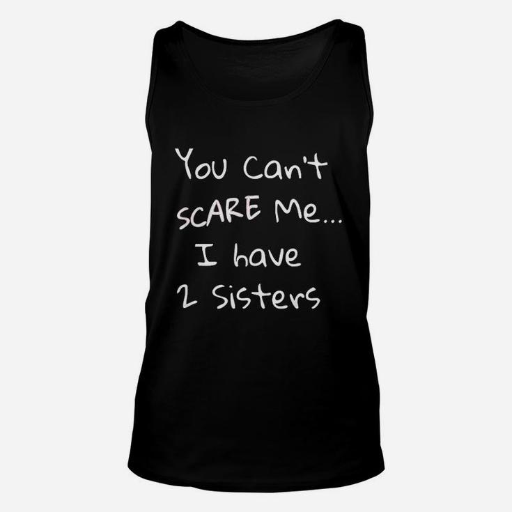 You Can Not Scare Me I Have 2 Sisters Unisex Tank Top