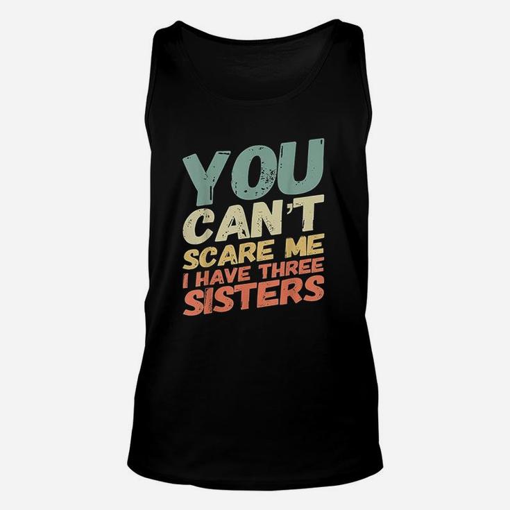 You Can Not Scare Me I Have Three Sisters Unisex Tank Top