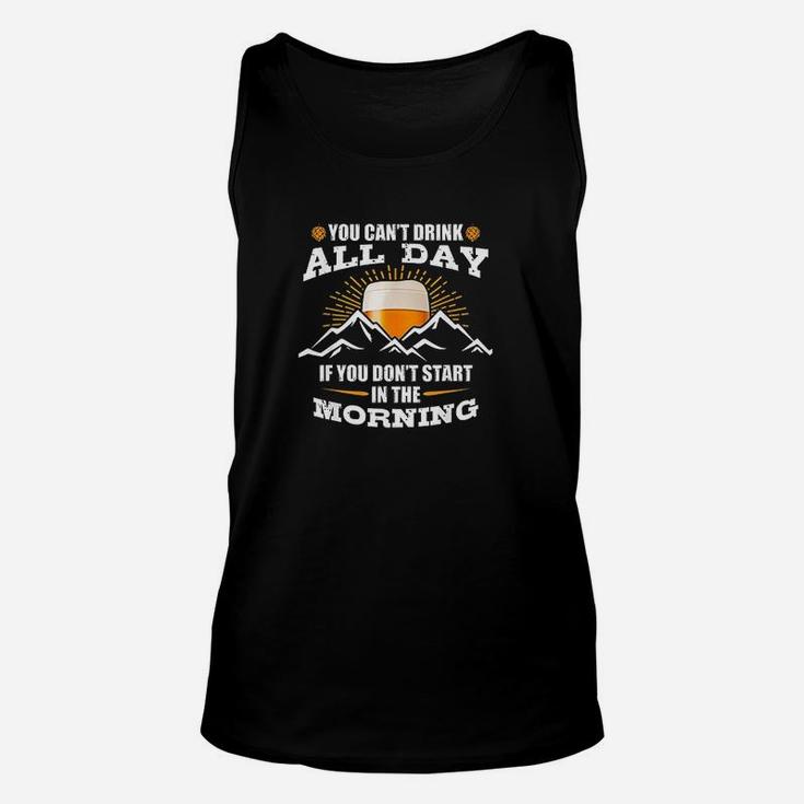 You Cant Drink All Day If You Dont Start In The Morning Unisex Tank Top