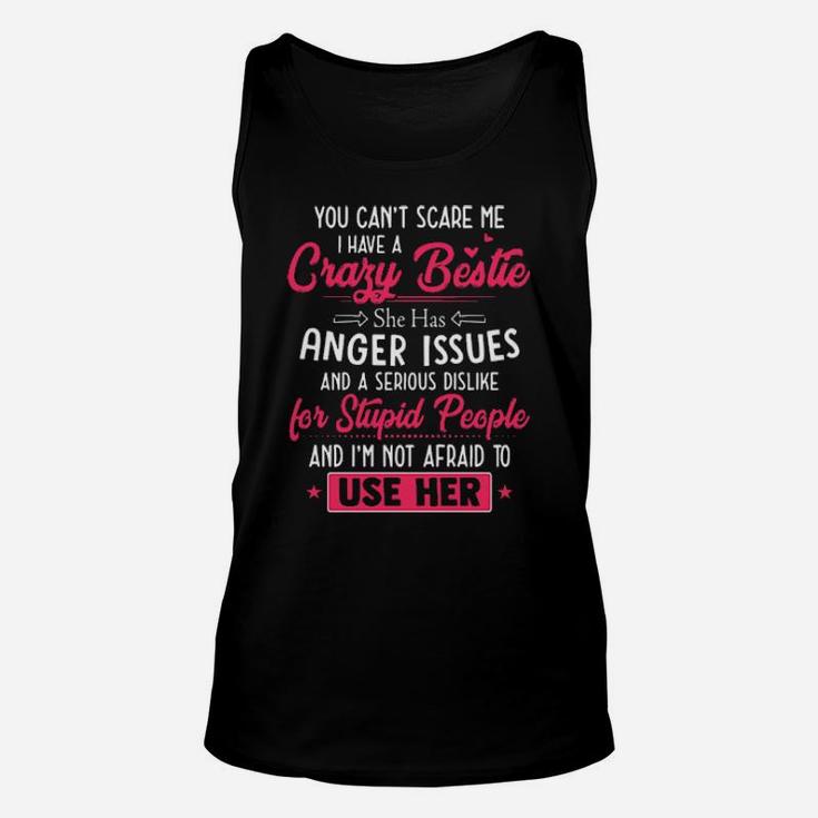 You Cant Scare Me I Have A Crazy Bestie She Has Anger Issues And A Serious Dislike For Stupid People And I'm Not Afraid To Use Her Unisex Tank Top