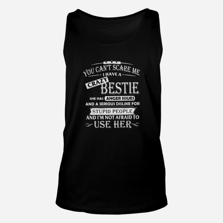 You Cant Scare Me I Have A Crazy Bestie She Has Anger Issues And Im Not Afraid To Use Her Unisex Tank Top
