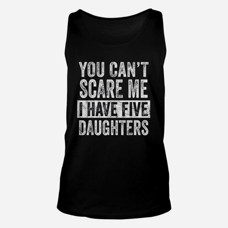 You Cant Scare Me I Have Five Daughters Funny Dad Gift Unisex Tank Top