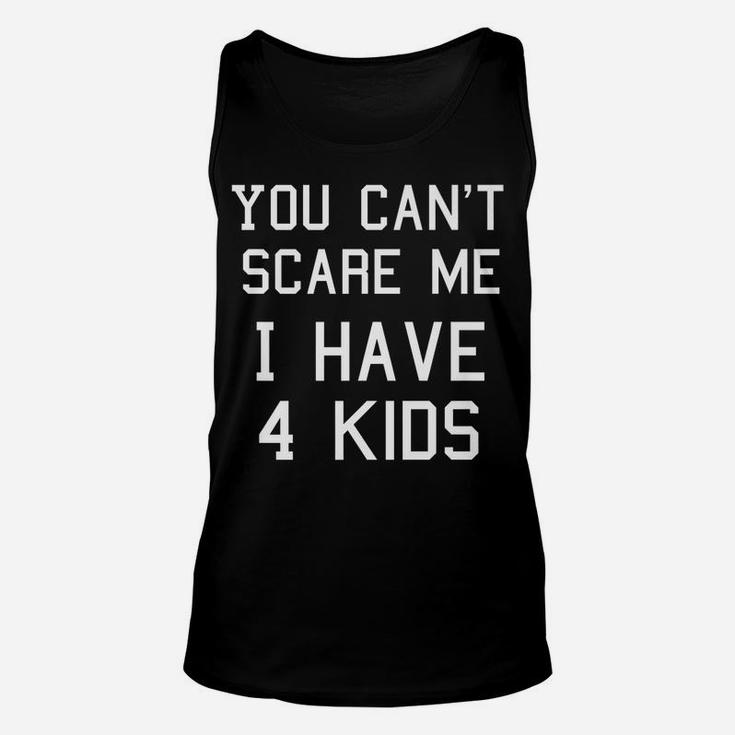 You Can't Scare Me I Have Four Kids Shirt, Mom And Dad Unisex Tank Top