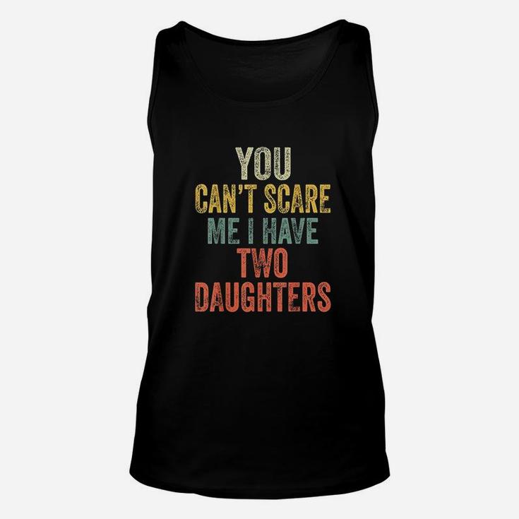 You Cant Scare Me I Have Two Daughters Funny Dad Gift Unisex Tank Top