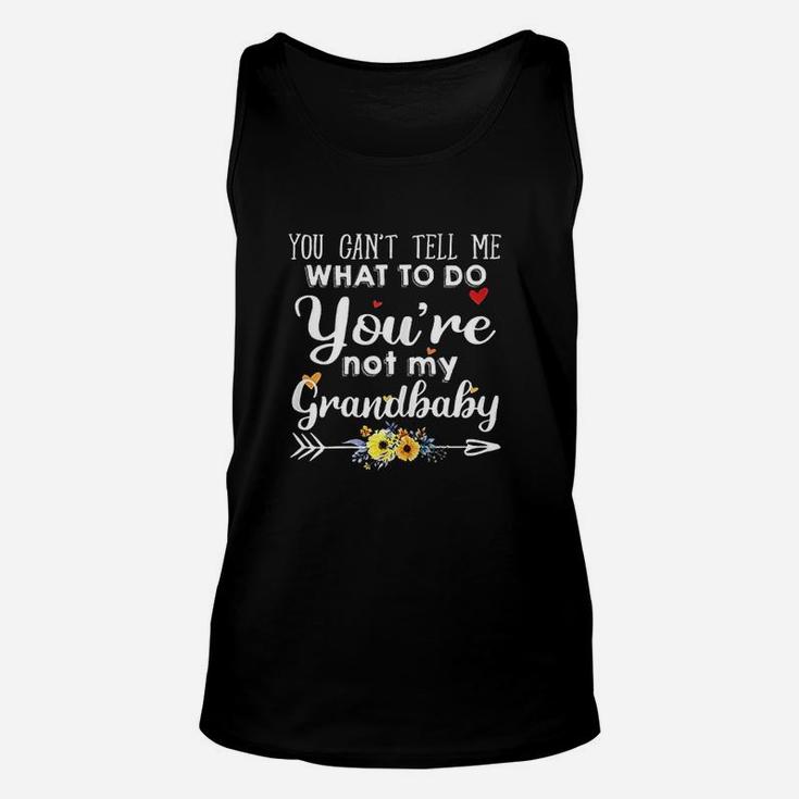 You Cant Tell Me What To Do You Are Not My Grandbaby Unisex Tank Top