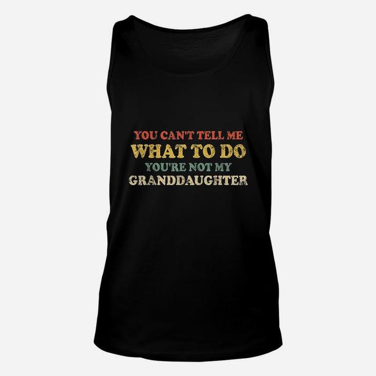 You Cant Tell Me What To Do You Are Not My Granddaughter Unisex Tank Top