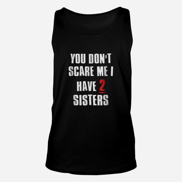 You Dont Scare Me I Have 2 Sisters Unisex Tank Top