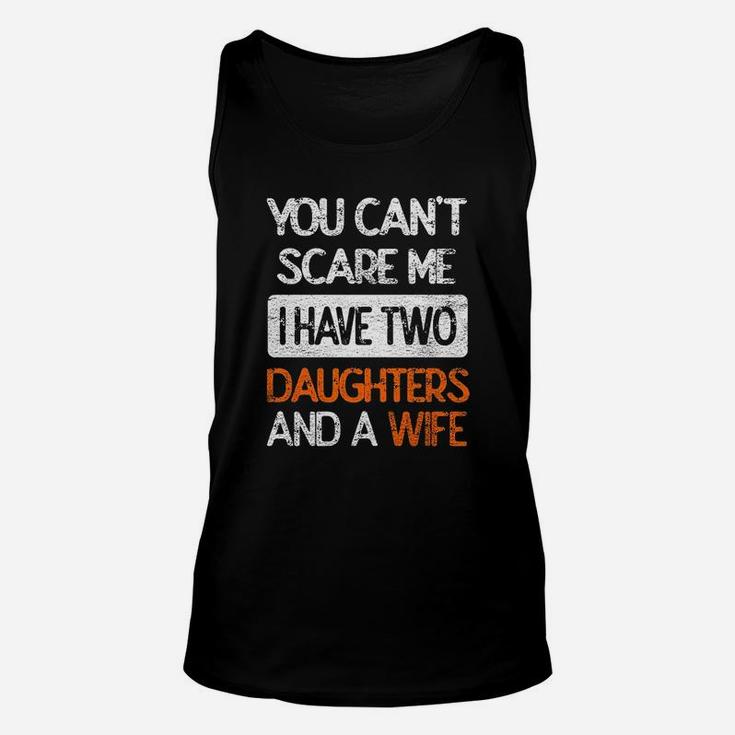 You Dont Scare Me I Have Two Daughters N Wife Father Dad Unisex Tank Top