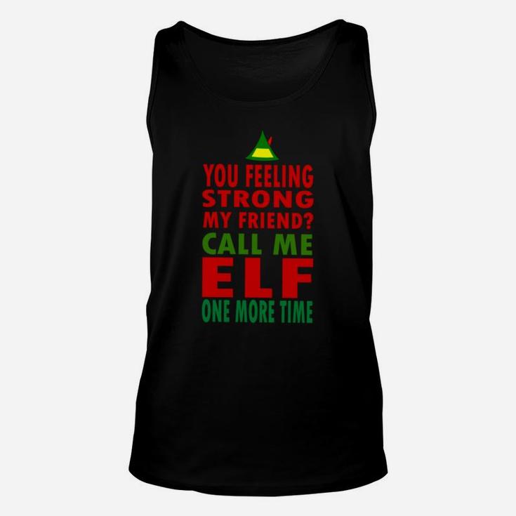 You Feeling Strong My Friend Call Me Elf One More Time Funny Sweatshirt Unisex Tank Top