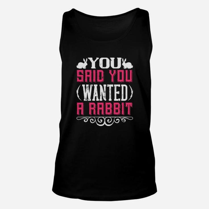 You Said You Wanted A Rabbit Unisex Tank Top