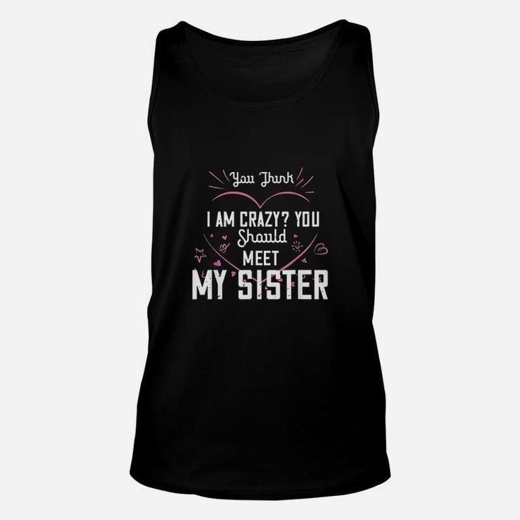 You Think I Am Crazy You Should Meet My Sister Unisex Tank Top