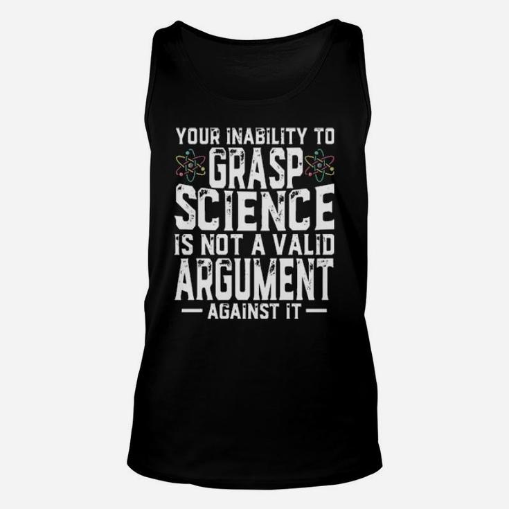Your Inability To Grasp Science Is Not A Valid Argument Against It Unisex Tank Top