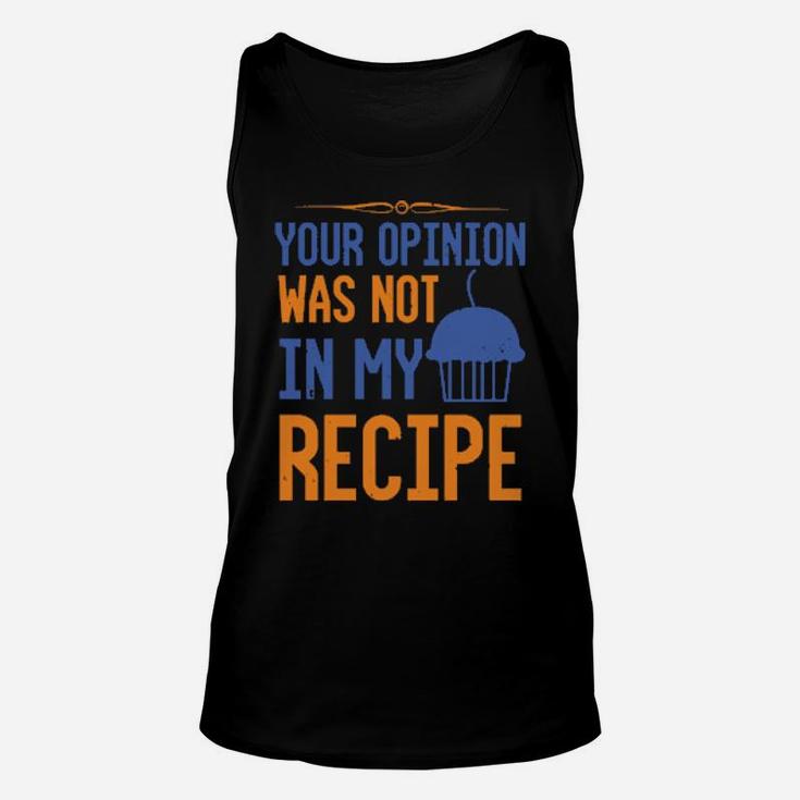 Your Opinion Was Not In My Recipe Unisex Tank Top
