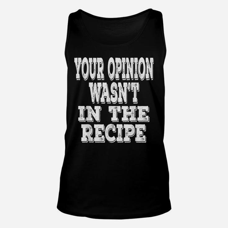 Your Opinion Wasn't In The Recipe Funny Chef Saying Cooking Unisex Tank Top