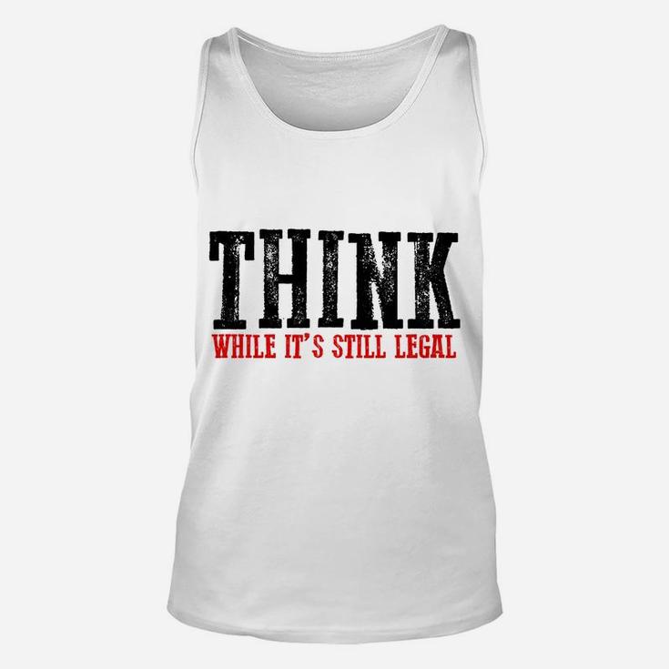 Awesome "Think While It's Still Legal" Sweatshirt Unisex Tank Top
