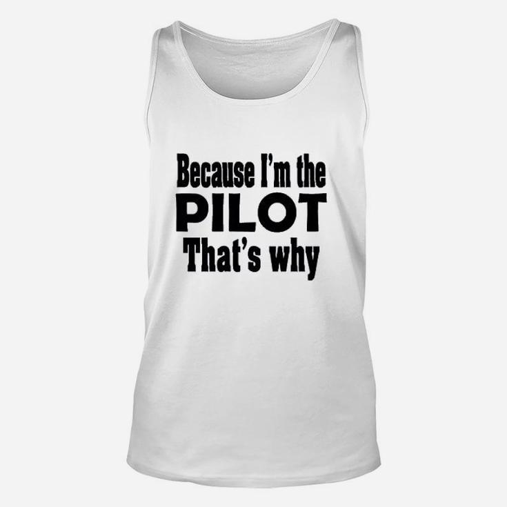 Because I Am The Pilot That Is Why Unisex Tank Top