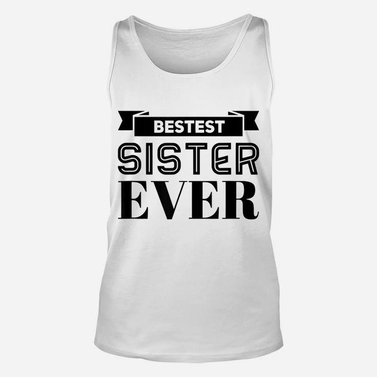 Bestest Sister Ever Sisters Are For Life I Love My Sister Unisex Tank Top