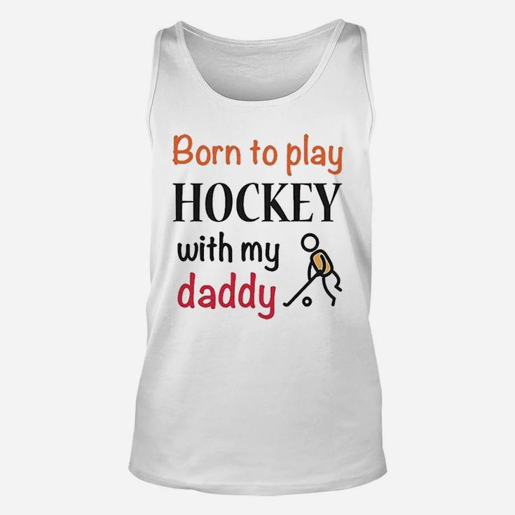 Born To Play Hockey With My Daddy Dad Unisex Tank Top