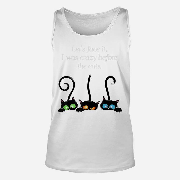 Cat Lovers Let Face It I Was Crazy Before The Cats Unisex Tank Top