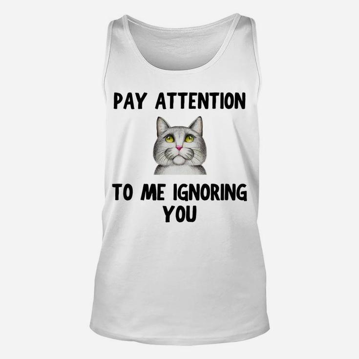Cat Lovers Pay Attention To Me Ignoring You Funny Novelty Unisex Tank Top