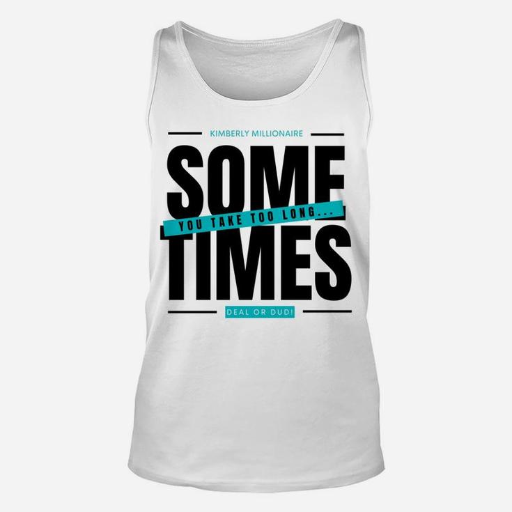 Deal Or Dud Sometimes You Take Too Long Kimberly Millionaire Unisex Tank Top