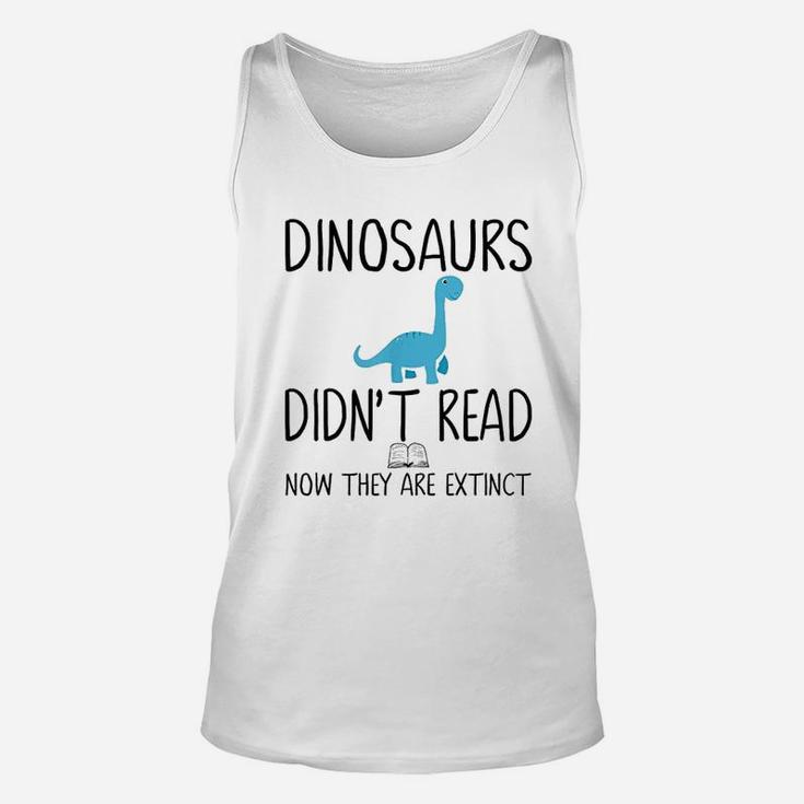 Dinosaurs Did Not Read Now They Are Extinct Unisex Tank Top