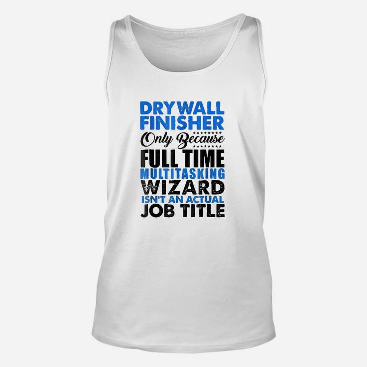 Drywall Finisher Wizard Isnt An Actual Job Title Unisex Tank Top