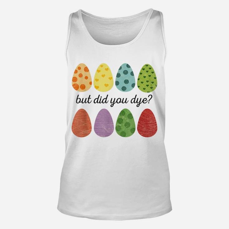 Easter Shirt But Did You Dye Egg Hunting Womens Easter Unisex Tank Top