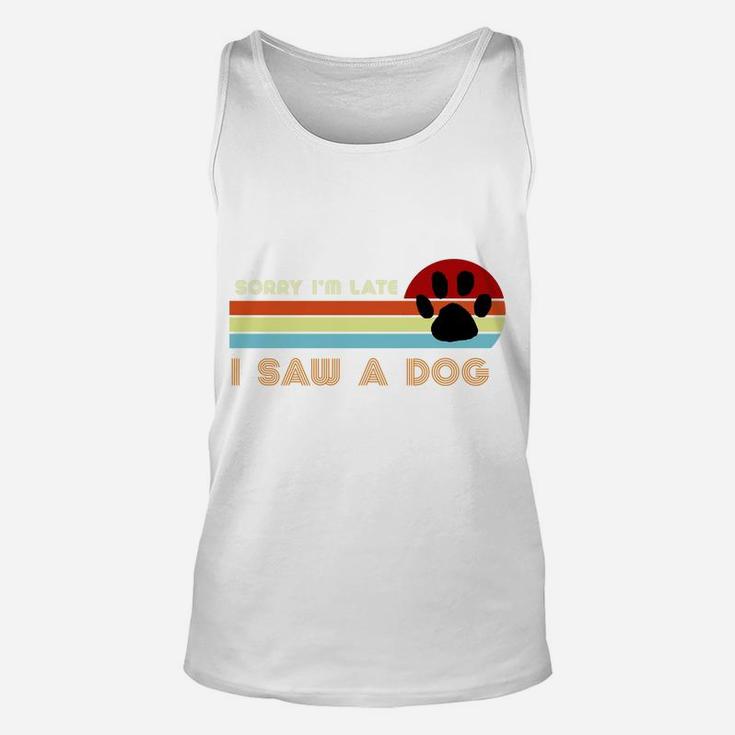 Funny Dog Lover Gift, Sorry I'm Late I Saw A Dog Unisex Tank Top
