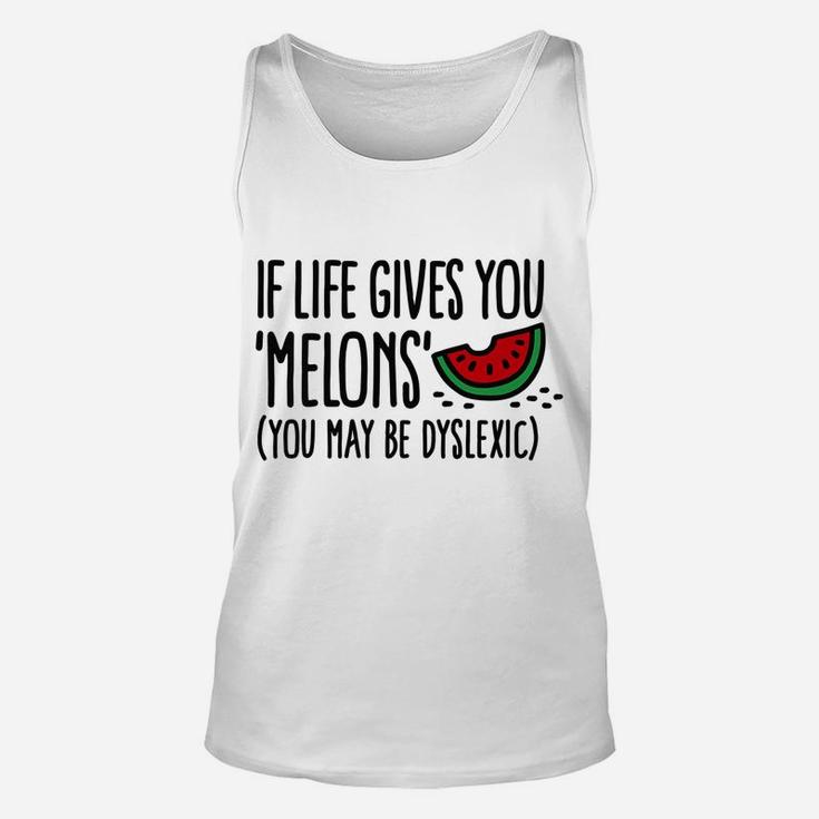 Funny If Life Gives You Melons You May Be Dyslexic  Lemons Unisex Tank Top