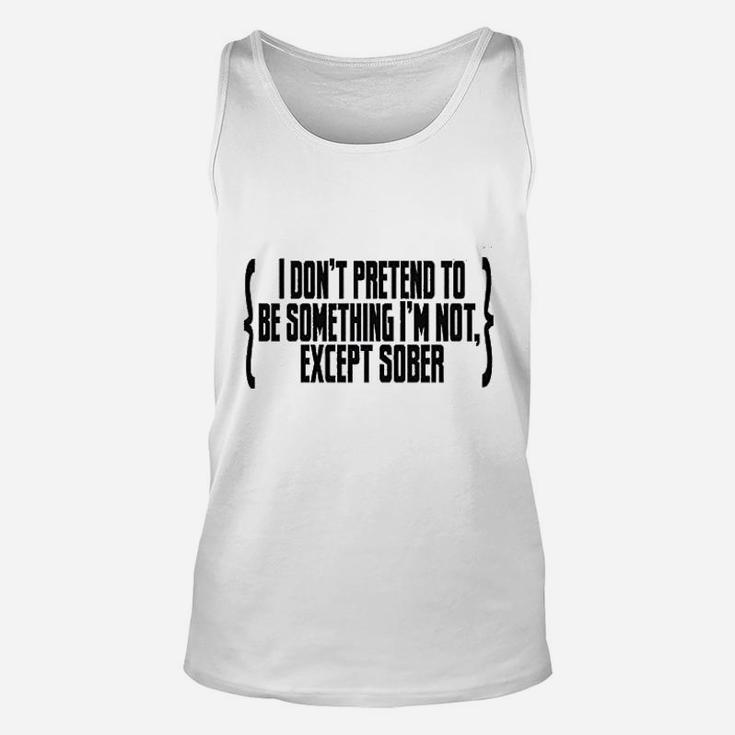 I Do Not Pretend To Be Something I Am Not Except Sober Unisex Tank Top