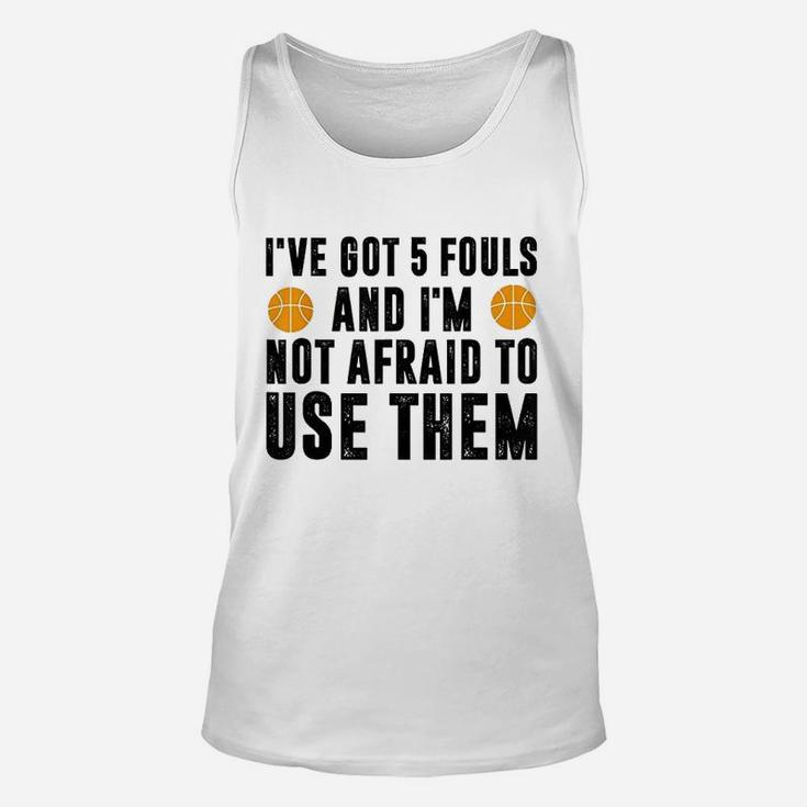 I Have Got 5 Fouls And Im Not Afraid To Use Them Unisex Tank Top