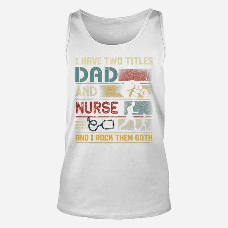I Have Two Titles Dad And Nurse Cute Nursing Father's Day Unisex Tank Top