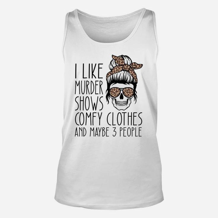 I Like Murder Shows Comfy Clothes And Maybe 3 People Leopard Sweatshirt Unisex Tank Top