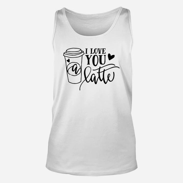 I Love You A Latte For Valentine Day Happy Valentines Day Unisex Tank Top
